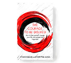 The Courage To Be Disliked: The life changing multi-million copy global bestseller (Courage To series Book 1)