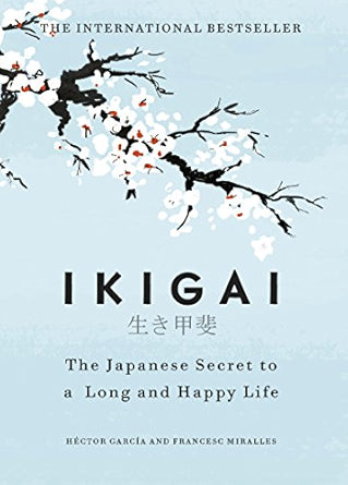 Ikigai: The Japanese Secret to a Long and Happy Life | A Global Self-Help Phenomenon that Guides You Towards a Joyful, Balanced, and Meaningful Life Hardcover